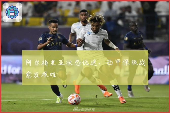 阿尔梅里亚状态低迷，西甲保级战愈发艰难